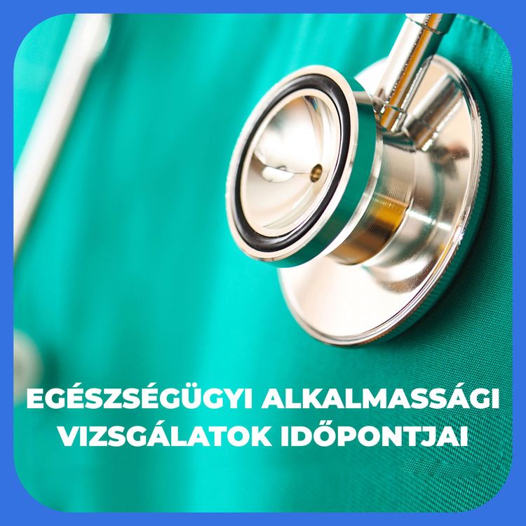 Egészségügyi alkalmassági vizsgálatok időpontjai